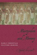 Elizabeth Castelli - Martyrdom and Memory: Early Christian Culture Making - 9780231129879 - V9780231129879