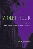 David Bergman - The Violet Hour: The Violet Quill and the Making of Gay Culture (Between Men-Between Women: Lesbian and Gay Studies) - 9780231130509 - V9780231130509