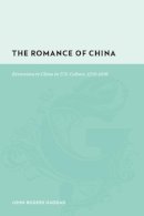 John Rogers Haddad - The Romance of China. Excursions to China in U.S. Culture, 1776-1876.  - 9780231130943 - V9780231130943