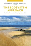 Waltner-Toews, David; Kay, Professor James J.; Lister, Professor Nina-Marie E. - The Ecosystem Approach. Complexity, Uncertainty, and Managing for Sustainability.  - 9780231132503 - V9780231132503