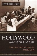 Peter Decherney - Hollywood and the Culture Elite: How the Movies Became American - 9780231133777 - V9780231133777