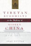 Gray Tuttle - Tibetan Buddhists in the Making of Modern China - 9780231134460 - V9780231134460