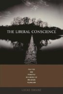 Lucas Swaine - The Liberal Conscience. Politics and Principle in a World of Religious Pluralism.  - 9780231136044 - V9780231136044