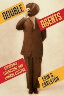 Erin G Carlston - Double Agents: Espionage, Literature, and Liminal Citizens - 9780231136730 - V9780231136730