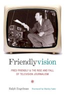 Ralph Engelman - Friendlyvision: Fred Friendly and the Rise and Fall of Television Journalism - 9780231136907 - V9780231136907