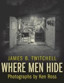 James B. Twitchell - Where Men Hide - 9780231137348 - V9780231137348