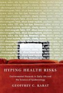 Geoffrey C Kabat - Hyping Health Risks: Environmental Hazards in Daily Life and the Science of Epidemiology - 9780231141482 - V9780231141482