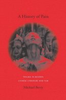 Michael Berry - A History of Pain: Trauma in Modern Chinese Literature and Film - 9780231141628 - V9780231141628