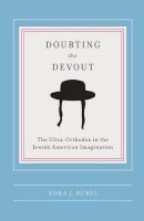 Nora L Rubel - Doubting the Devout: The Ultra-Orthodox in the Jewish American Imagination - 9780231141864 - V9780231141864