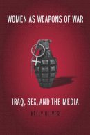 Kelly Oliver - Women as Weapons of War - 9780231141901 - V9780231141901