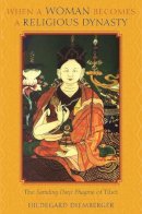 Hildegard Diemberger - When a Woman Becomes a Religious Dynasty: The Samding Dorje Phagmo of Tibet - 9780231143219 - V9780231143219