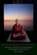Dan Arnold - Brains, Buddhas, and Believing: The Problem of Intentionality in Classical Buddhist and Cognitive-Scientific Philosophy of Mind - 9780231145473 - V9780231145473