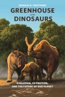 Donald R. Prothero - Greenhouse of the Dinosaurs: Evolution, Extinction, and the Future of Our Planet - 9780231146609 - V9780231146609