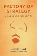 Antonio Negri - Factory of Strategy: Thirty-Three Lessons on Lenin - 9780231146821 - V9780231146821