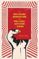 Guobin Yang - The Red Guard Generation and Political Activism in China - 9780231149655 - V9780231149655