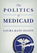 Laura Katz Olson - The Politics Of Medicaid - 9780231150606 - V9780231150606