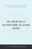 Guilhot N - The Invention of International Relations Theory: Realism, the Rockefeller Foundation, and the 1954 Conference on Theory - 9780231152662 - V9780231152662
