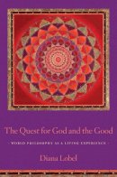 Diana Lobel - The Quest for God and the Good: World Philosophy as a Living Experience - 9780231153157 - V9780231153157