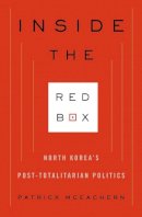 Patrick McEachern - Inside the Red Box: North Korea´s Post-totalitarian Politics - 9780231153225 - V9780231153225