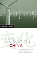 Joanna I Lewis - Green Innovation in China: China´s Wind Power Industry and the Global Transition to a Low-Carbon Economy - 9780231153300 - V9780231153300