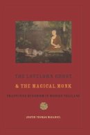 Justin Thomas McDaniel - The Lovelorn Ghost and the Magical Monk. Practicing Buddhism in Modern Thailand.  - 9780231153768 - V9780231153768