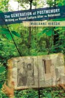 Marianne Hirsch - The Generation of Postmemory: Writing and Visual Culture After the Holocaust - 9780231156523 - V9780231156523