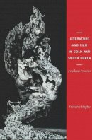 Theodore Hughes - Literature and Film in Cold War South Korea: Freedom´s Frontier - 9780231157483 - V9780231157483