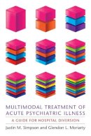 Justin M Simpson - Multimodal Treatment of Acute Psychiatric Illness: A Guide for Hospital Diversion - 9780231158824 - V9780231158824