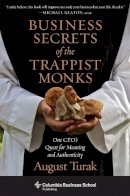 August Turak - Business Secrets of the Trappist Monks: One CEO´s Quest for Meaning and Authenticity - 9780231160629 - V9780231160629