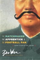 Wen Zhu - The Matchmaker, the Apprentice, and the Football Fan: More Stories of China - 9780231160902 - V9780231160902