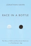 Jonathan Kahn - Race in a Bottle: The Story of BiDil and Racialized Medicine in a Post-Genomic Age - 9780231162982 - V9780231162982