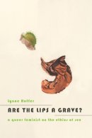 Lynne Huffer - Are the Lips a Grave?: A Queer Feminist on the Ethics of Sex - 9780231164177 - V9780231164177