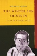 Donald Keene - The Winter Sun Shines In: A Life of Masaoka Shiki - 9780231164887 - V9780231164887