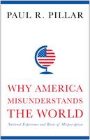 Paul Pillar - Why America Misunderstands the World: National Experience and Roots of Misperception - 9780231165907 - V9780231165907