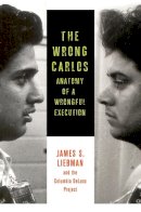 James Liebman - The Wrong Carlos: Anatomy of a Wrongful Execution - 9780231167239 - V9780231167239