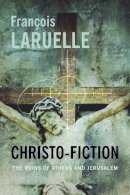 François Laruelle - Christo-Fiction: The Ruins of Athens and Jerusalem - 9780231167246 - V9780231167246