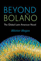 Héctor Hoyos - Beyond Bolano: The Global Latin American Novel - 9780231168434 - V9780231168434