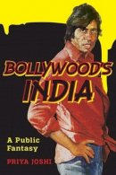 Priya Joshi - Bollywood´s India: A Public Fantasy - 9780231169608 - V9780231169608