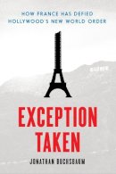 Jonathan Buchsbaum - Exception Taken: How France Has Defied Hollywood´s New World Order - 9780231170666 - V9780231170666