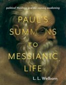 L. L. Welborn - Paul´s Summons to Messianic Life: Political Theology and the Coming Awakening - 9780231171304 - V9780231171304