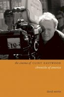 David Sterritt - The Cinema of Clint Eastwood: Chronicles of America - 9780231172004 - V9780231172004