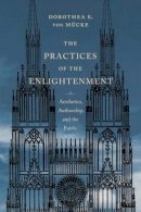 Dorothea Von Mücke - The Practices of the Enlightenment: Aesthetics, Authorship, and the Public - 9780231172462 - V9780231172462