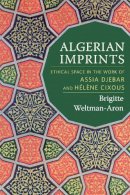 Brigitte Weltman-Aron - Algerian Imprints: Ethical Space in the Work of Assia Djebar and Hélène Cixous - 9780231172561 - V9780231172561