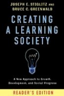 Joseph E. Stiglitz - Creating a Learning Society: A New Approach to Growth, Development, and Social Progress - 9780231175494 - V9780231175494