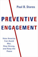 Paul B. Stares - Preventive Engagement: How America Can Avoid War, Stay Strong, and Keep the Peace - 9780231182461 - V9780231182461