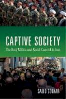 Saeid Golkar - Captive Society: The Basij Militia and Social Control in Iran - 9780231704427 - V9780231704427