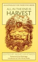Agnes Whitaker - All in the End Is Harvest: An Anthology for Those Who Grieve - 9780232516241 - KOC0022110