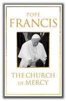  Pope Francis - The Church of Mercy: His First Major Book: A Message of Hope for All People - 9780232531244 - KTG0013523