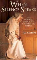 Tim Peeters - When Silence Speaks: The Spiritual Way of the Carthusian Order - 9780232532029 - V9780232532029