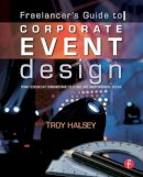 Troy Halsey - Freelancer's Guide to Corporate Event Design: From Technology Fundamentals to Scenic and Environmental Design - 9780240812243 - V9780240812243